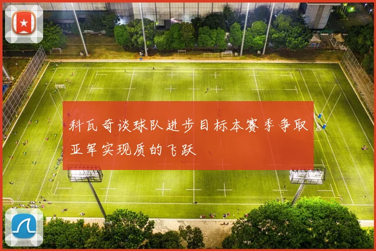 科瓦奇谈球队进步目标本赛季争取亚军实现质的飞跃